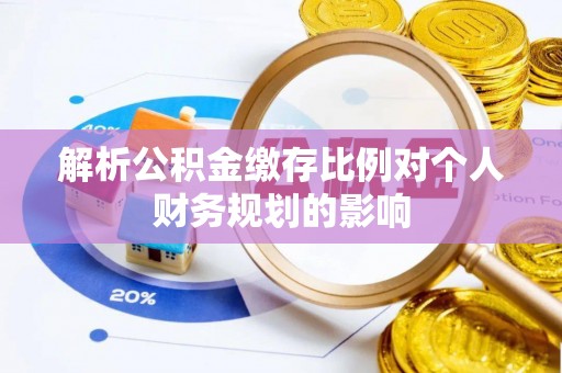 满州解析公积金缴存比例对个人财务规划的影响