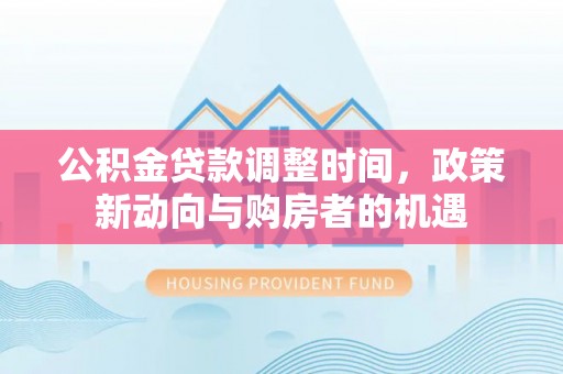 都兰公积金贷款调整时间，政策新动向与购房者的机遇