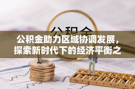 山阴公积金助力区域协调发展，探索新时代下的经济平衡之道