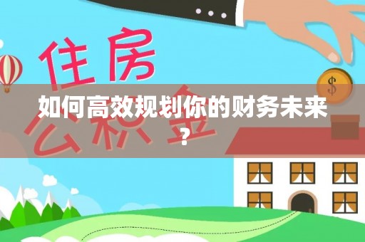 官渡如何高效规划你的财务未来？
