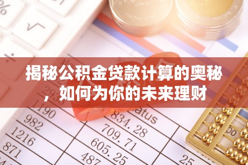 余杭揭秘公积金贷款计算的奥秘，如何为你的未来理财