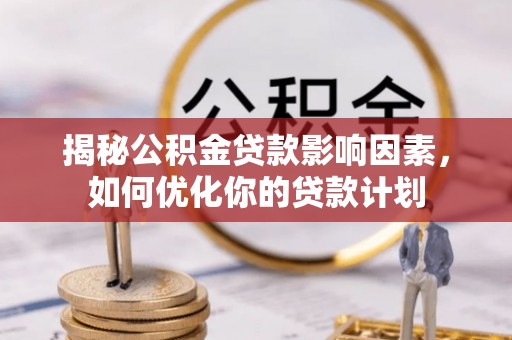 冷水滩揭秘公积金贷款影响因素，如何优化你的贷款计划