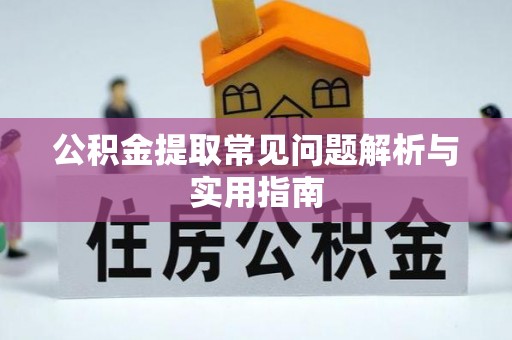 金堂公积金提取常见问题解析与实用指南