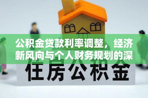 郑州公积金贷款利率调整，经济新风向与个人财务规划的深远影响
