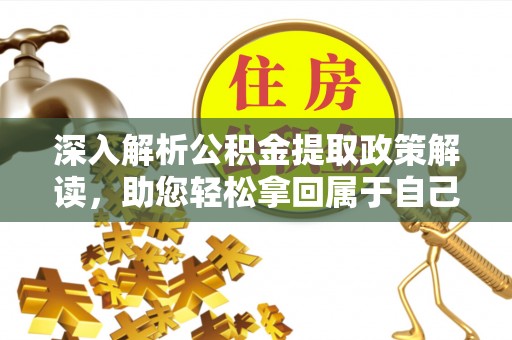 七台河深入解析公积金提取政策解读，助您轻松拿回属于自己的钱