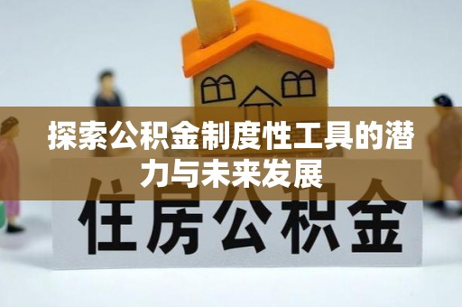 七台河探索公积金制度性工具的潜力与未来发展