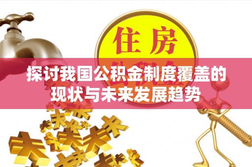 平定探讨我国公积金制度覆盖的现状与未来发展趋势
