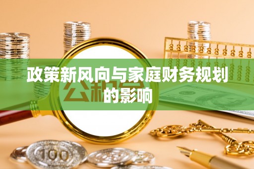 广灵政策新风向与家庭财务规划的影响
