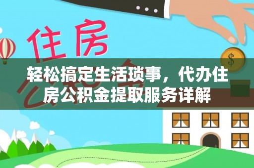 杨梅轻松搞定生活琐事，代办住房公积金提取服务详解