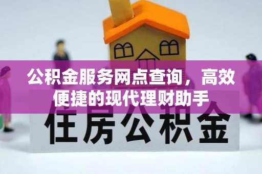 阿坝公积金服务网点查询，高效便捷的现代理财助手
