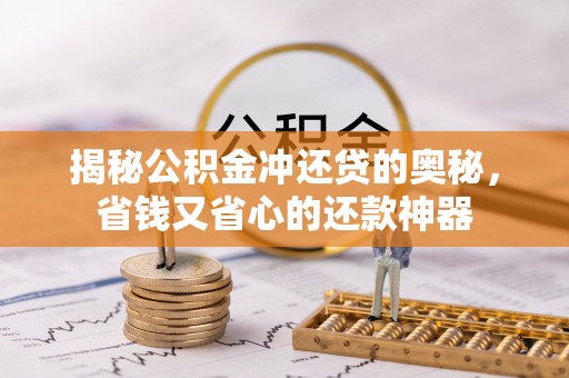 张家口揭秘公积金冲还贷的奥秘，省钱又省心的还款神器