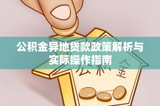 随县公积金异地贷款政策解析与实际操作指南