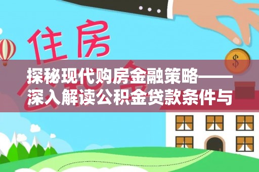 阿坝探秘现代购房金融策略——深入解读公积金贷款条件与优势