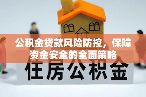 徐汇公积金贷款风险防控，保障资金安全的全面策略