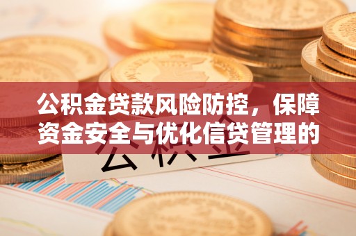 大石桥公积金贷款风险防控，保障资金安全与优化信贷管理的关键策略