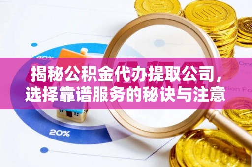 红山揭秘公积金代办提取公司，选择靠谱服务的秘诀与注意事项