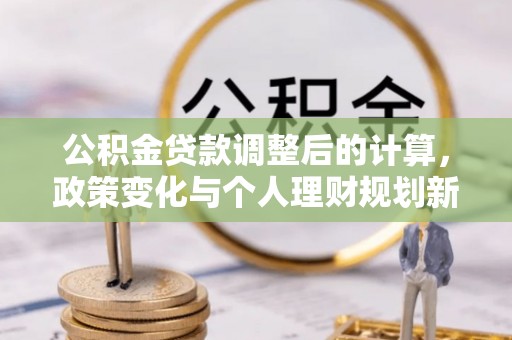 北仑公积金贷款调整后的计算，政策变化与个人理财规划新方向