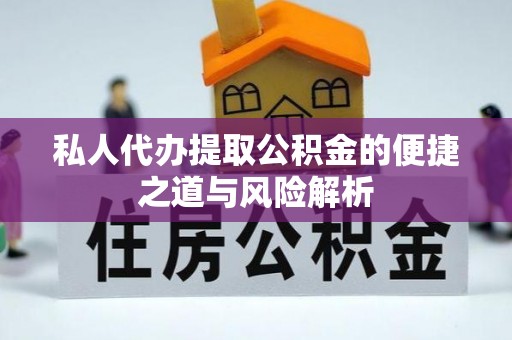 咸丰私人代办提取公积金的便捷之道与风险解析