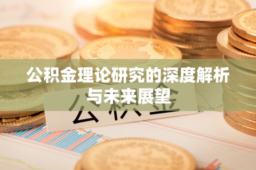 邛崃公积金理论研究的深度解析与未来展望