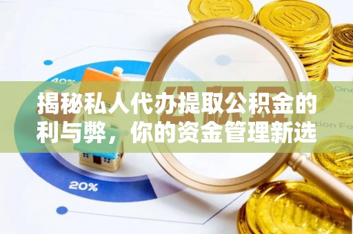 剑阁揭秘私人代办提取公积金的利与弊，你的资金管理新选择