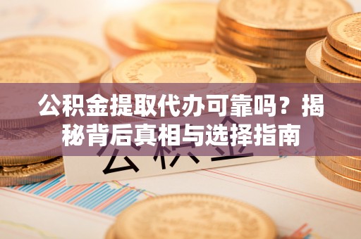 苏澳公积金提取代办可靠吗？揭秘背后真相与选择指南