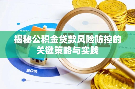 东升揭秘公积金贷款风险防控的关键策略与实践