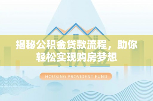 大观揭秘公积金贷款流程，助你轻松实现购房梦想