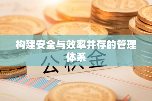 文水构建安全与效率并存的管理体系