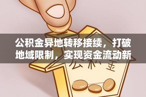 杜尔伯特公积金异地转移接续，打破地域限制，实现资金流动新纪元