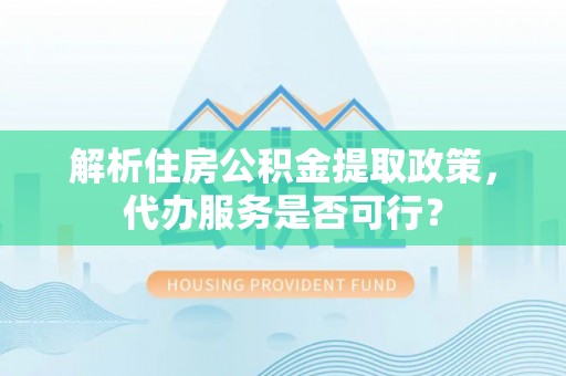 磴口解析住房公积金提取政策，代办服务是否可行？