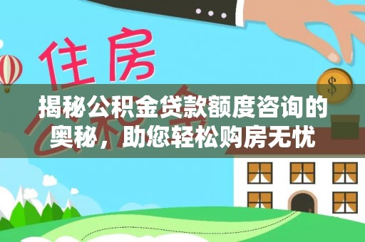 博乐揭秘公积金贷款额度咨询的奥秘，助您轻松购房无忧