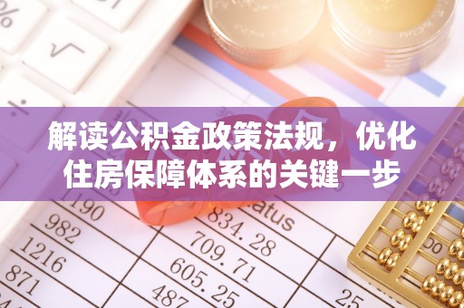 山阴解读公积金政策法规，优化住房保障体系的关键一步