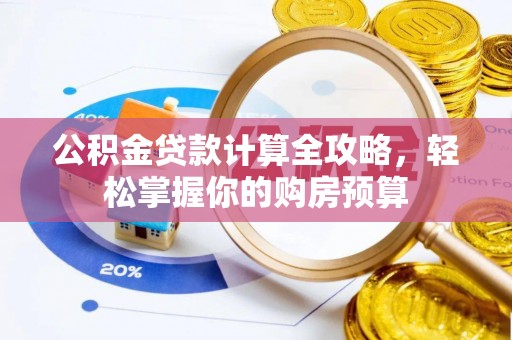 石鼓公积金贷款计算全攻略，轻松掌握你的购房预算