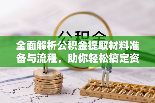 金华全面解析公积金提取材料准备与流程，助你轻松搞定资金提取