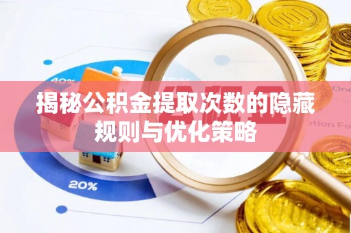 嘉兴揭秘公积金提取次数的隐藏规则与优化策略