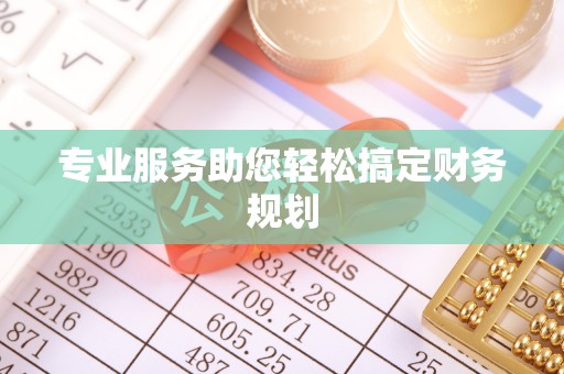 威海专业服务助您轻松搞定财务规划