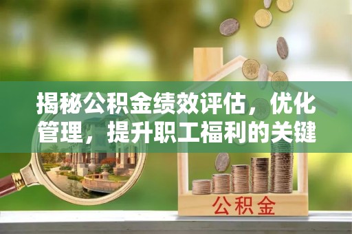 呼图壁揭秘公积金绩效评估，优化管理，提升职工福利的关键一步