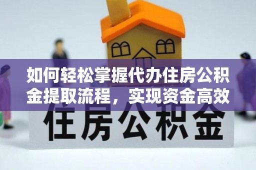 金坛如何轻松掌握代办住房公积金提取流程，实现资金高效利用