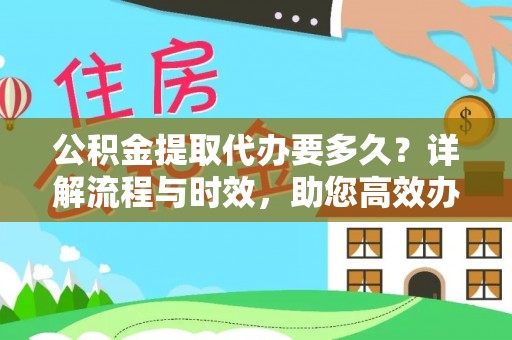 二道公积金提取代办要多久？详解流程与时效，助您高效办理