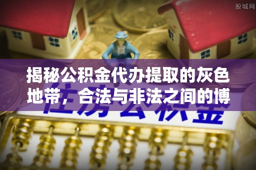 凤庆揭秘公积金代办提取的灰色地带，合法与非法之间的博弈