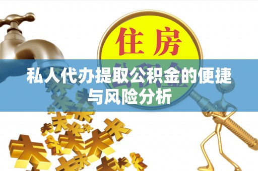阜沙私人代办提取公积金的便捷与风险分析
