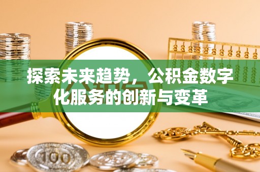 芬园探索未来趋势，公积金数字化服务的创新与变革