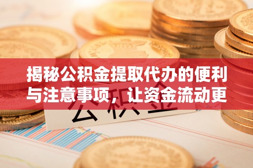 芬园揭秘公积金提取代办的便利与注意事项，让资金流动更高效
