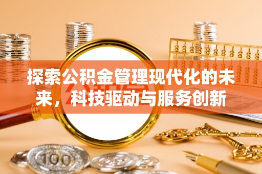 精河探索公积金管理现代化的未来，科技驱动与服务创新