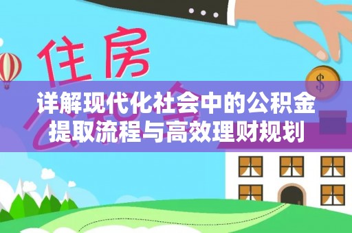 赣榆详解现代化社会中的公积金提取流程与高效理财规划