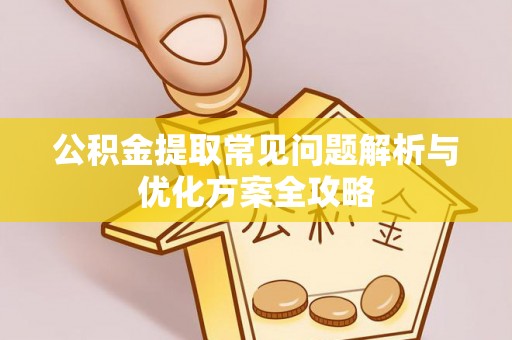 咸丰公积金提取常见问题解析与优化方案全攻略