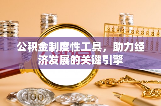 温宿公积金制度性工具，助力经济发展的关键引擎