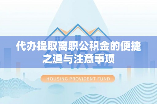 许昌代办提取离职公积金的便捷之道与注意事项