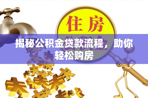 渭源揭秘公积金贷款流程，助你轻松购房
