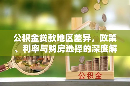 渭源公积金贷款地区差异，政策、利率与购房选择的深度解析